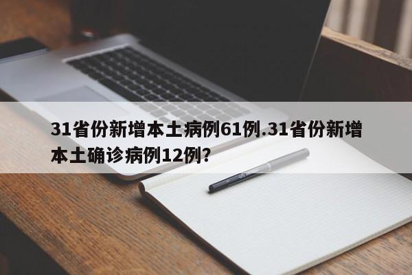 31省份新增本土病例61例.31省份新增本土确诊病例12例?