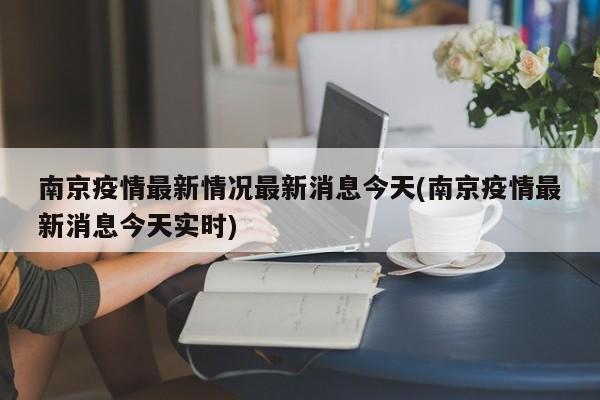 南京疫情最新情况最新消息今天(南京疫情最新消息今天实时)