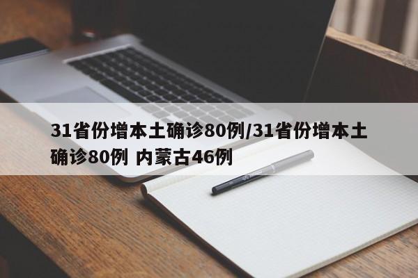 31省份增本土确诊80例/31省份增本土确诊80例 内蒙古46例