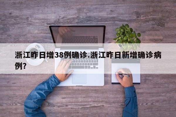 浙江昨日增38例确诊.浙江昨日新增确诊病例?