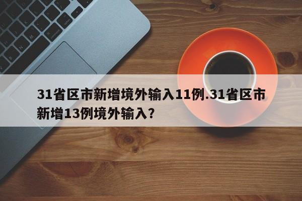 31省区市新增境外输入11例.31省区市新增13例境外输入?