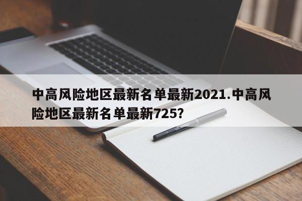 中高风险地区最新名单最新2021.中高风险地区最新名单最新725?