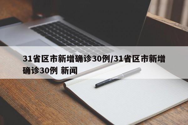 31省区市新增确诊30例/31省区市新增确诊30例 新闻
