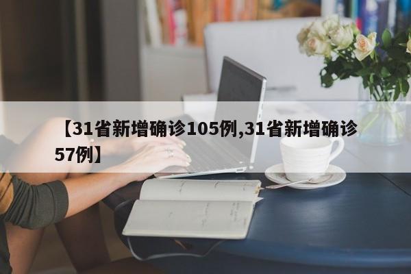 【31省新增确诊105例,31省新增确诊57例】