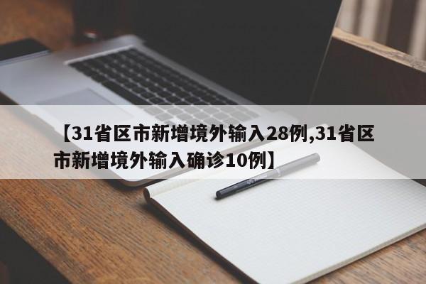 【31省区市新增境外输入28例,31省区市新增境外输入确诊10例】