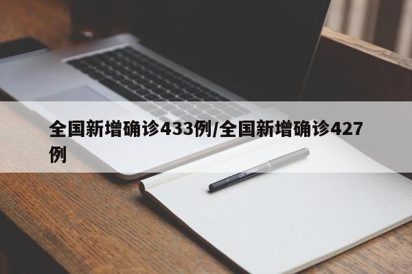 全国新增确诊433例/全国新增确诊427例