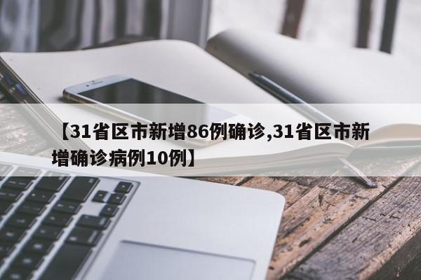 【31省区市新增86例确诊,31省区市新增确诊病例10例】