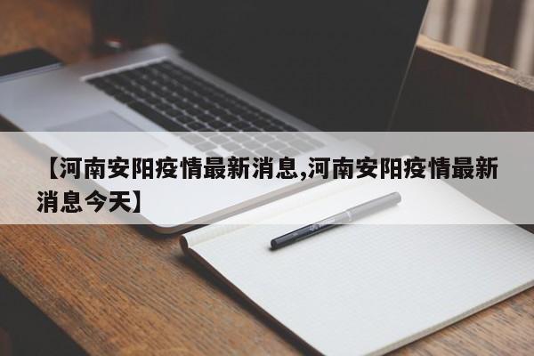 【河南安阳疫情最新消息,河南安阳疫情最新消息今天】